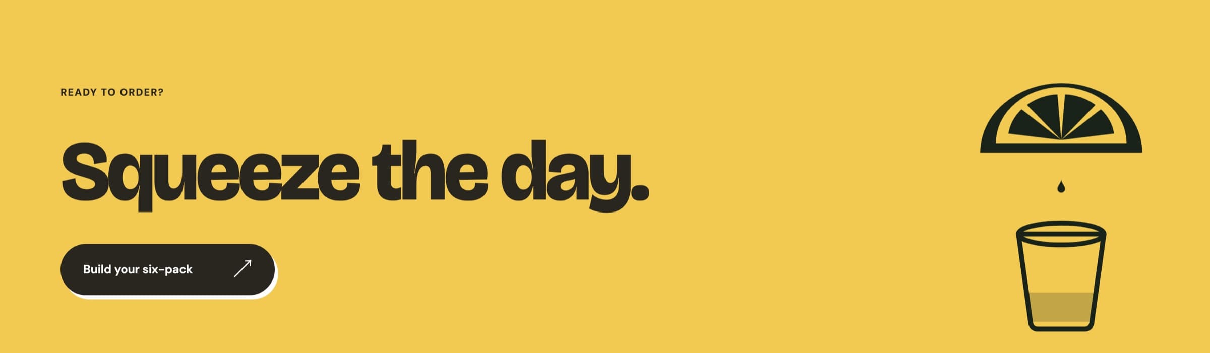The closing section on lemon yellow: the headline “Squeeze the day.” and a Build your six-pack button, with a lemon slice above a cup and a single drop falling between them.